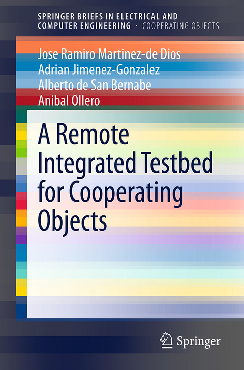 A Remote Integrated Testbed for Cooperating Objects - Jose Ramiro Martinez-de Dios, Adrian Jimenez-Gonzalez, Alberto de San Bernabe, Anibal Ollero