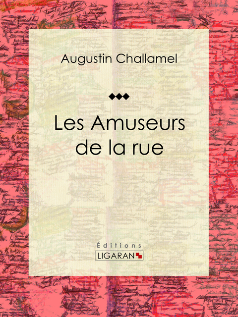 Les Amuseurs de la rue - Augustin Challamel,  Ligaran