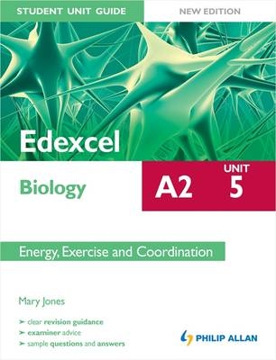 Edexcel A2 Biology Student Unit Guide New Edition: Unit 5 Energy, Exercise and Coordination - Mary Jones