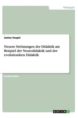 Neuere StrÃ¶mungen der Didaktik am Beispiel der Neurodidaktik und der evolutionÃ¤ren Didaktik - Janina Vaupel