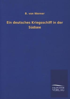 Ein deutsches Kriegsschiff in der SÃ¼dsee - B. von Werner