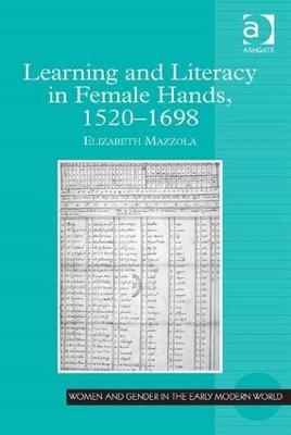 Learning and Literacy in Female Hands, 1520-1698 - Elizabeth Mazzola