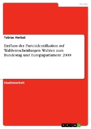 Einfluss der Parteiidentifkation auf Wahlentscheidungen. Wahlen zum Bundestag und Europaparlament 2009 - Tobias Herbst