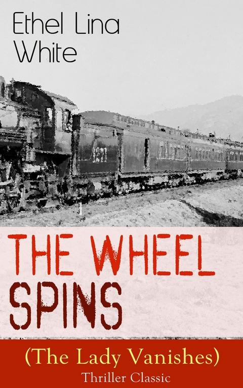 The Wheel Spins (The Lady Vanishes) - Thriller Classic -  Ethel Lina White
