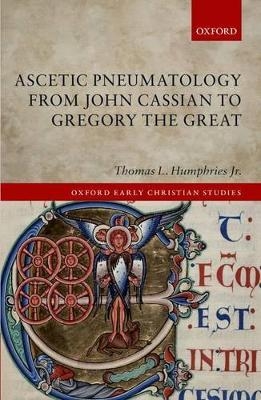 Ascetic Pneumatology from John Cassian to Gregory the Great - Jr. Humphries  Thomas L.