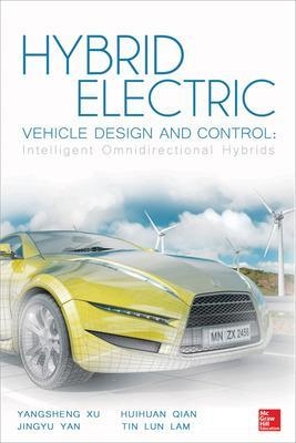 Hybrid Electric Vehicle Design and Control: Intelligent Omnidirectional Hybrids - Yangsheng Xu, Jingyu Yan, Huihuan Qian, Tin Lun Lam