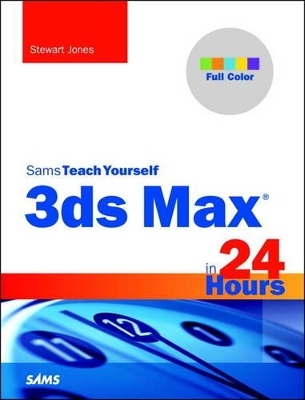 3ds Max in 24 Hours, Sams Teach Yourself - Stewart Jones