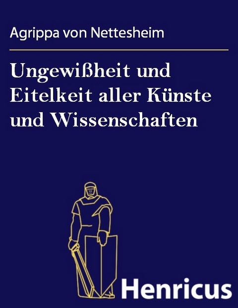 Ungewißheit und Eitelkeit aller Künste und Wissenschaften -  Agrippa von Nettesheim