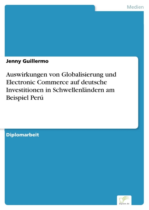 Auswirkungen von Globalisierung und Electronic Commerce auf deutsche Investitionen in Schwellenländern am Beispiel Perú -  Jenny Guillermo