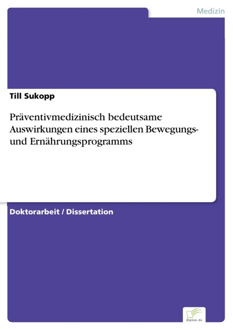 Präventivmedizinisch bedeutsame Auswirkungen eines speziellen Bewegungs- und Ernährungsprogramms -  Till Sukopp