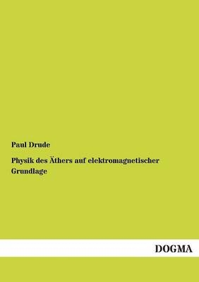 Physik des Ãthers auf elektromagnetischer Grundlage - Paul Drude