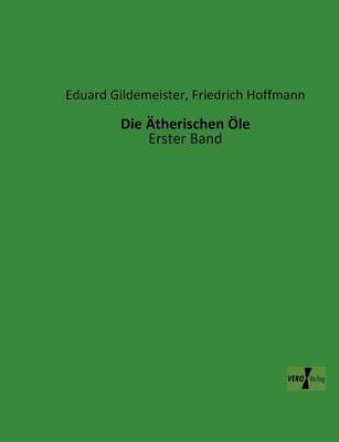 Die Ãtherischen Ãle - Eduard Gildemeister, Friedrich Hoffmann