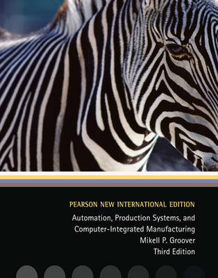 Automation, Production Systems, and Computer-Integrated Manufacturing: Pearson New International Edition - Mikell P. Groover