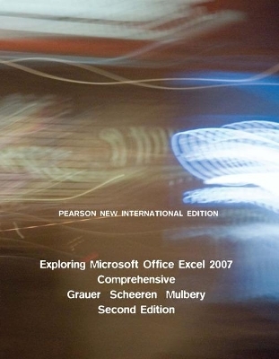 Exploring Microsoft Office Excel 2007 Comprehensive: Pearson New International Edition - Robert Grauer, Judy Scheeren, Keith Mulbery