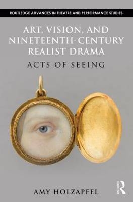 Art, Vision, and Nineteenth-Century Realist Drama - Amy Holzapfel