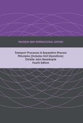 Transport Processes and Separation Process Principles (Includes Unit Operations), Pearson New International Edition - Christie Geankoplis