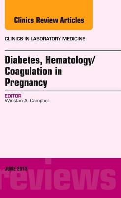Diabetes, Hematology/Coagulation in Pregnancy, An Issue of Clinics in Laboratory Medicine - Winston Campbell
