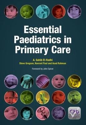 Essential Paediatrics in Primary Care - A. Sahib El-Rahdi, Steve Gregson, Paul Navreet, Asad Rahman