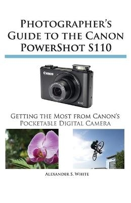 Photographer's Guide to the Canon Powershot S110 - Alexander S White