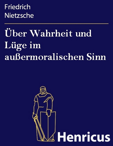 Über Wahrheit und Lüge im außermoralischen Sinn -  Friedrich Nietzsche