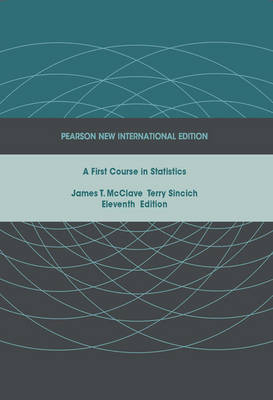 First Course in Statistics, A: Pearson New International Edition - James T McClave, Terry Sincich
