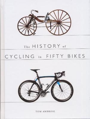 The History of Cycling in Fifty Bikes - Tom Ambrose