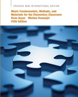 Music Fundamentals, Methods, and Materials for the Elementary Classroom Teacher - Rene Boyer, Michon Rozmajzl