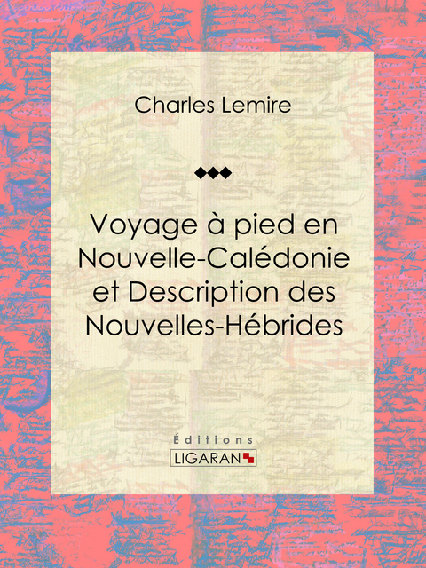 Voyage a pied en Nouvelle-Caledonie et Description des Nouvelles-Hebrides -  Charles Lemire,  Ligaran
