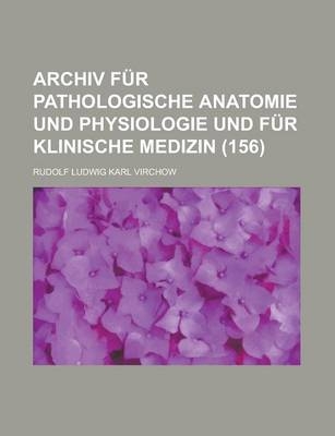 Archiv Fur Pathologische Anatomie Und Physiologie Und Fur Klinische Medizin (156) - Rudolf Ludwig Karl Virchow