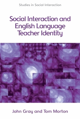 Social Interaction and English Language Teacher Identity - Tom Morton, John Gray