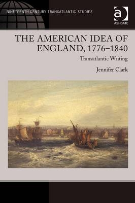 The American Idea of England, 1776-1840 - Jennifer Clark