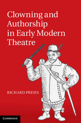 Clowning and Authorship in Early Modern Theatre - Richard Preiss