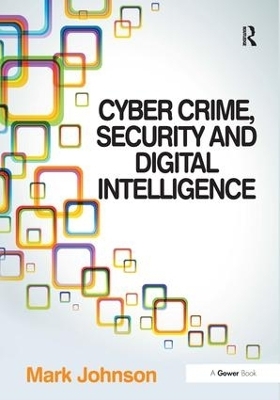 Cyber Crime, Security and Digital Intelligence - Mark Johnson