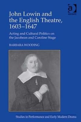 John Lowin and the English Theatre, 1603–1647 - Barbara Wooding
