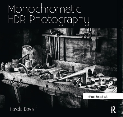 Monochromatic HDR Photography: Shooting and Processing Black & White High Dynamic Range Photos - Harold Davis