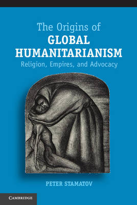The Origins of Global Humanitarianism - Peter Stamatov