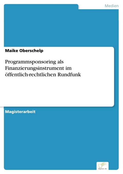 Programmsponsoring als Finanzierungsinstrument im öffentlich-rechtlichen Rundfunk -  Maike Oberschelp