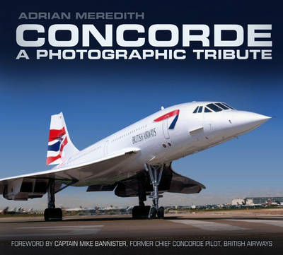 Concorde: A Photographic Tribute - Adrian Meredith