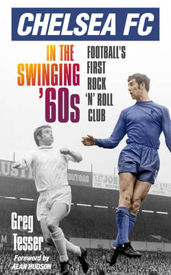 Chelsea FC in the Swinging '60s - Greg Tesser