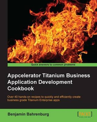 Appcelerator Titanium Business Application Development Cookbook - Benjamin Bahrenberg