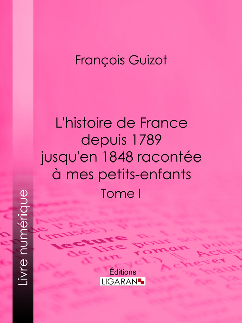 L'histoire de France depuis 1789 jusqu'en 1848 racontée à mes petits-enfants -  Ligaran, François Guizot