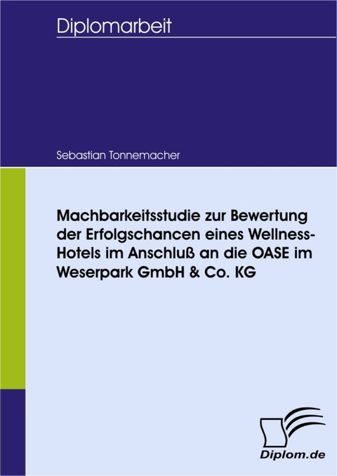 Machbarkeitsstudie zur Bewertung der Erfolgschancen eines Wellness-Hotels im Anschluß an die OASE im Weserpark GmbH & Co. KG -  Sebastian Tonnemacher