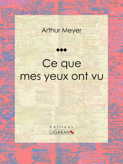 Ce que mes yeux ont vu -  Arthur Meyer