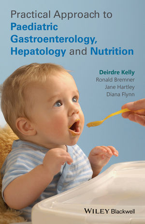 Practical Approach to Paediatric Gastroenterology, Hepatology and Nutrition - Deirdre A. Kelly, Ronald Bremner, Jane Hartley, Diana Flynn