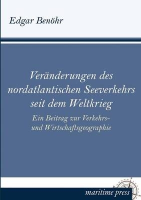 Veränderungen des nordatlantischen Seeverkehrs seit dem Weltkrieg - Edgar Benöhr