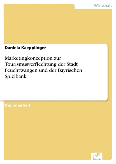 Marketingkonzeption zur Tourismusverflechtung der Stadt Feuchtwangen und der Bayrischen Spielbank -  Daniela Kaepplinger