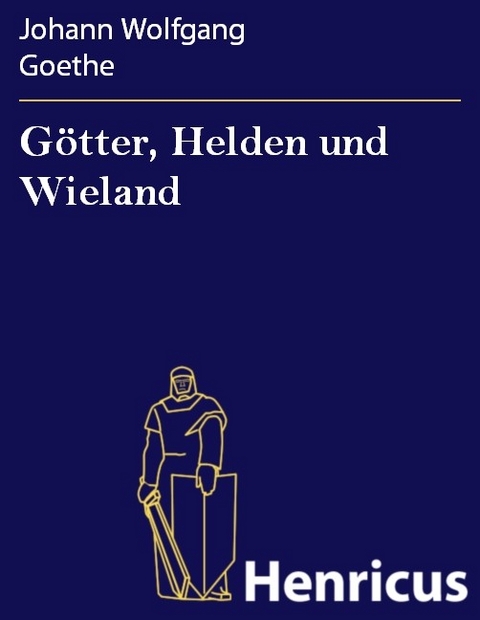 Götter, Helden und Wieland -  Johann Wolfgang Goethe