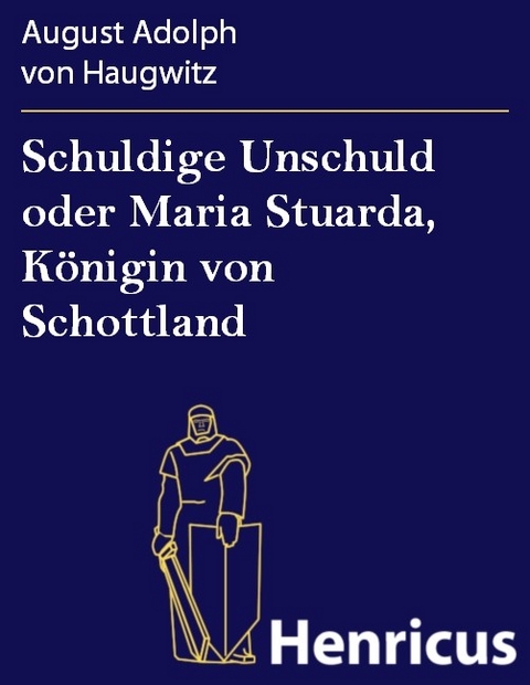 Schuldige Unschuld oder Maria Stuarda, Königin von Schottland -  August Adolph von Haugwitz