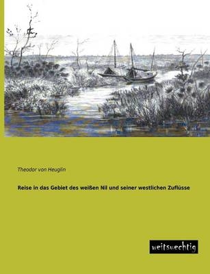 Reise in das Gebiet des weiÃen Nil und seiner westlichen ZuflÃ¼sse - Theodor von Heuglin