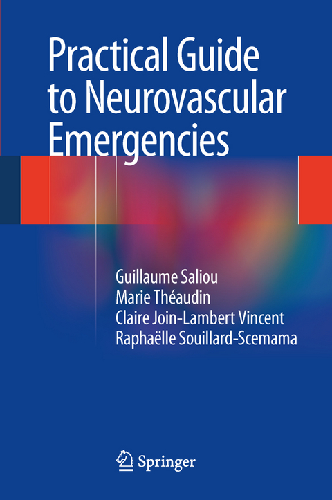 Practical Guide to Neurovascular Emergencies - Guillaume Saliou, Marie Theaudin, Claire Join-Lambert Vincent, Raphaelle Souillard-Scemama